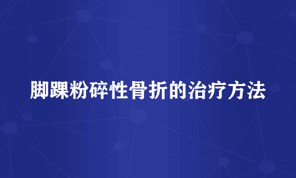 脚踝粉碎性骨折的治疗方法