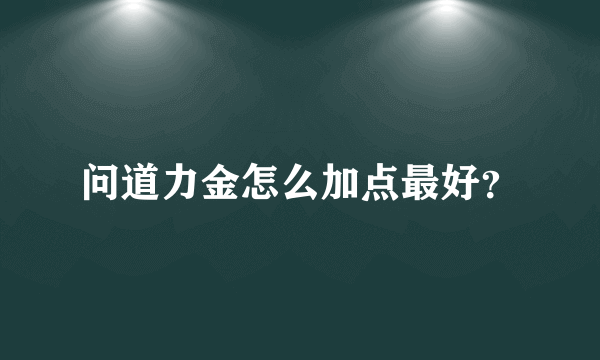 问道力金怎么加点最好？