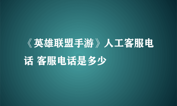 《英雄联盟手游》人工客服电话 客服电话是多少