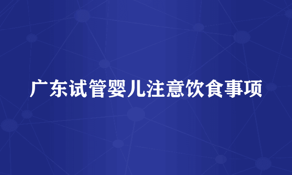 广东试管婴儿注意饮食事项