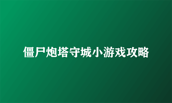僵尸炮塔守城小游戏攻略