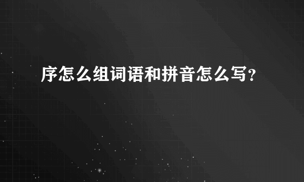 序怎么组词语和拼音怎么写？