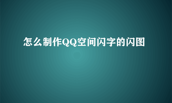 怎么制作QQ空间闪字的闪图