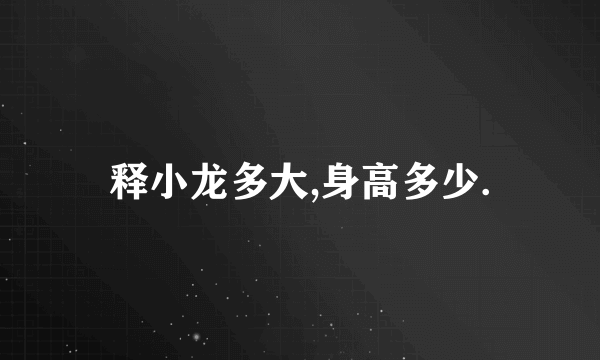 释小龙多大,身高多少.