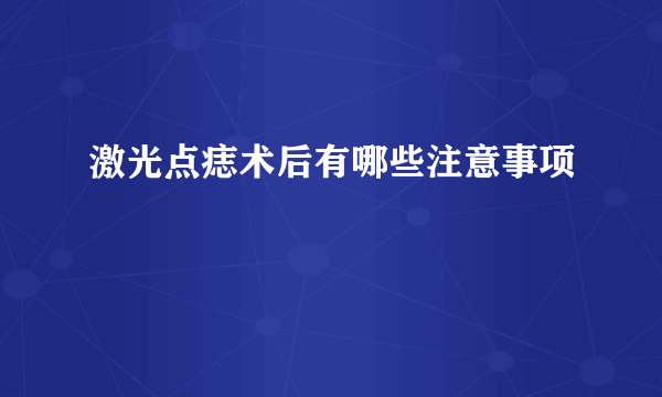 激光点痣术后有哪些注意事项
