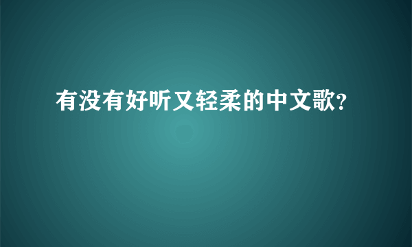 有没有好听又轻柔的中文歌？