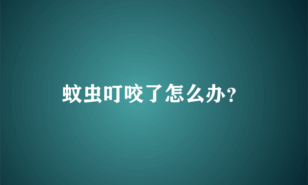 蚊虫叮咬了怎么办？