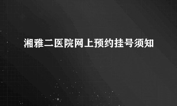湘雅二医院网上预约挂号须知
