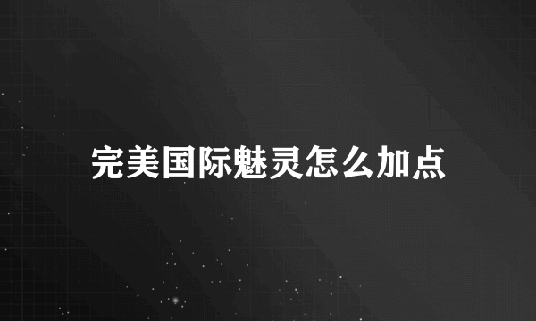 完美国际魅灵怎么加点