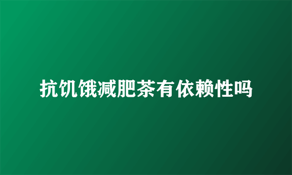 抗饥饿减肥茶有依赖性吗