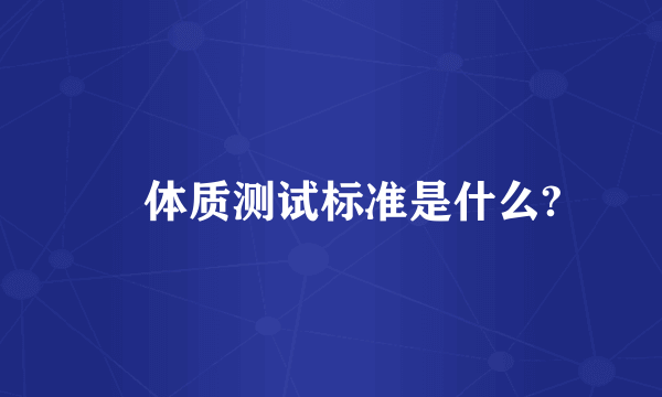 ​体质测试标准是什么?