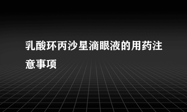 乳酸环丙沙星滴眼液的用药注意事项
