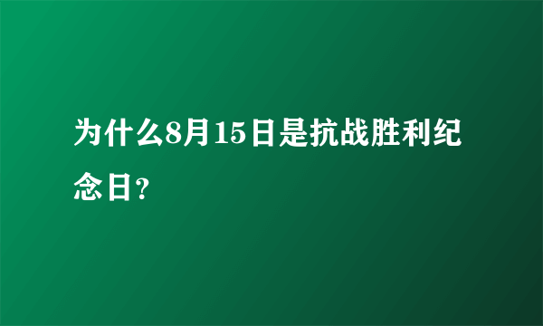为什么8月15日是抗战胜利纪念日？