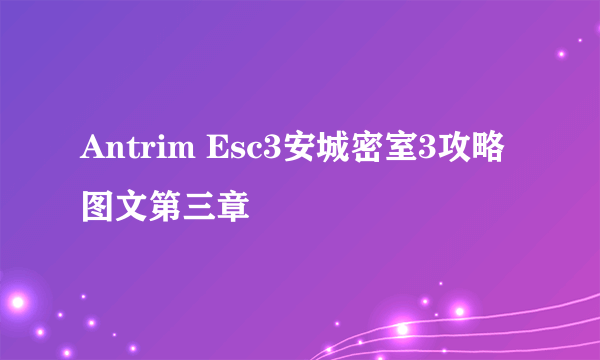 Antrim Esc3安城密室3攻略图文第三章