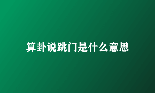 算卦说跳门是什么意思