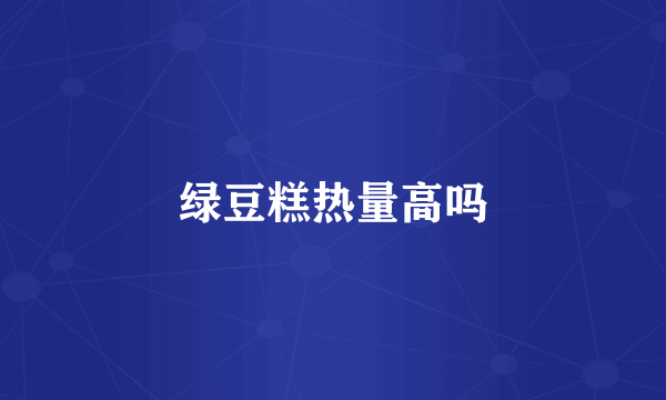 绿豆糕热量高吗