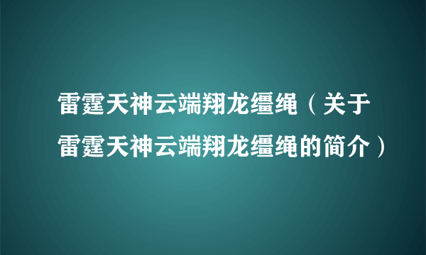 雷霆天神云端翔龙缰绳（关于雷霆天神云端翔龙缰绳的简介）