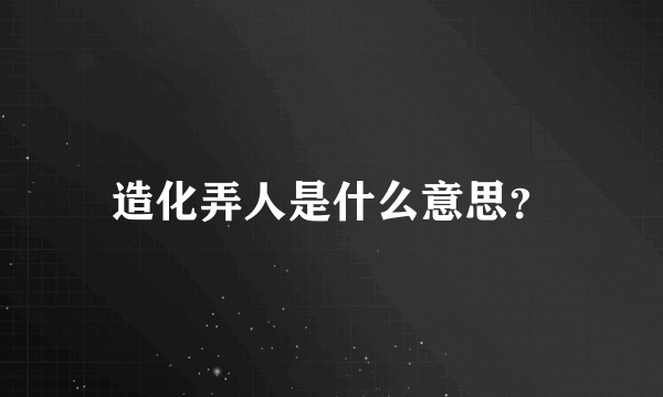 造化弄人是什么意思？