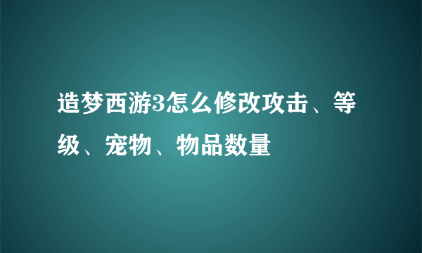 造梦西游3怎么修改攻击、等级、宠物、物品数量