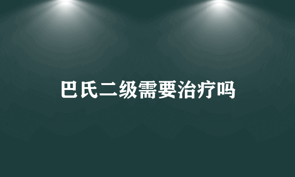 巴氏二级需要治疗吗