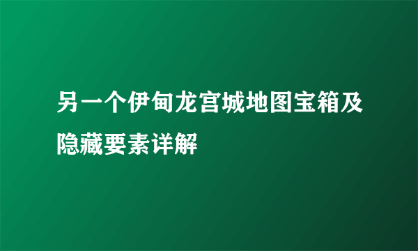 另一个伊甸龙宫城地图宝箱及隐藏要素详解