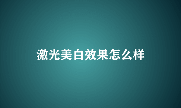 激光美白效果怎么样