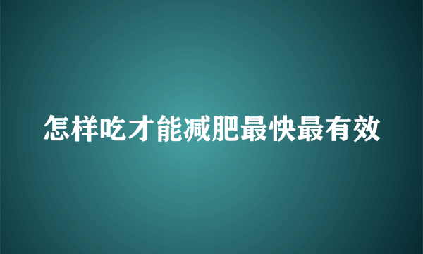 怎样吃才能减肥最快最有效