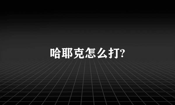 哈耶克怎么打?