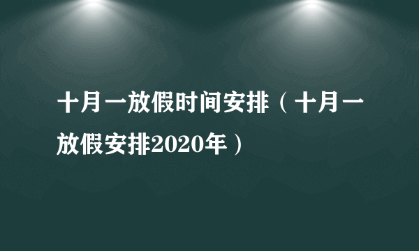 十月一放假时间安排（十月一放假安排2020年）