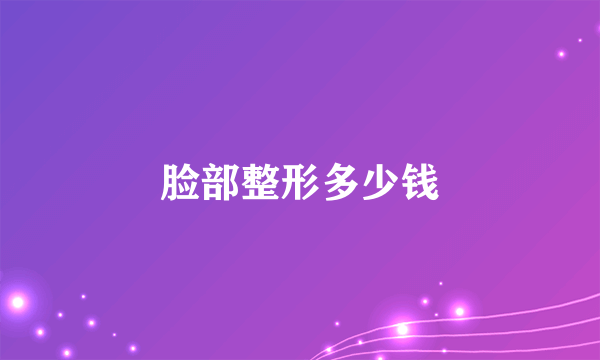 脸部整形多少钱