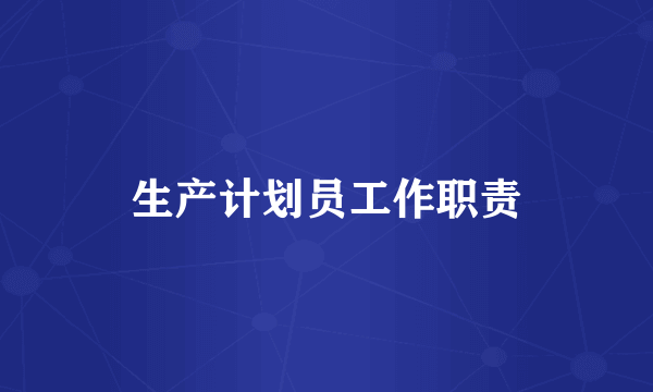 生产计划员工作职责