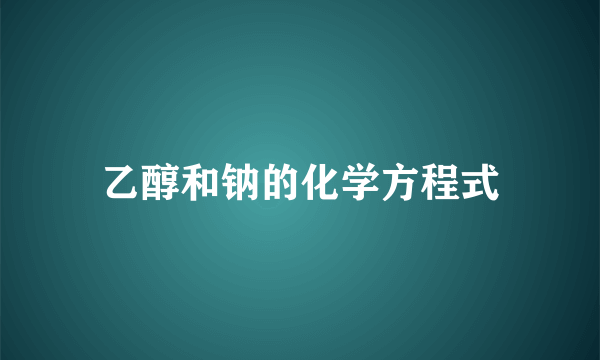 乙醇和钠的化学方程式
