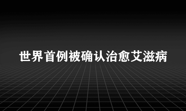 世界首例被确认治愈艾滋病
