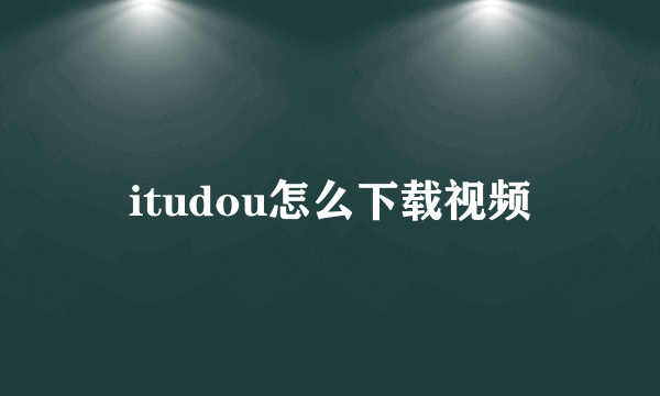 itudou怎么下载视频