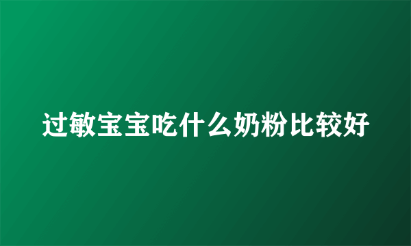 过敏宝宝吃什么奶粉比较好