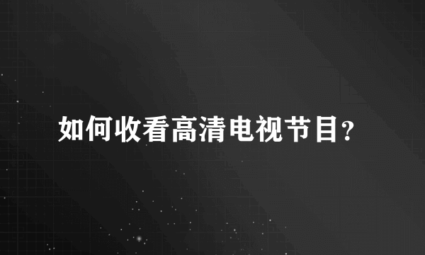 如何收看高清电视节目？
