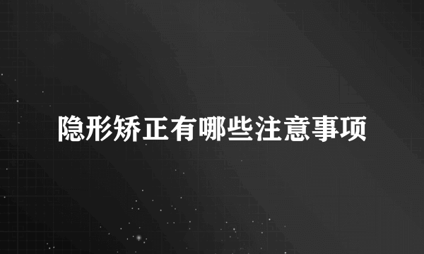 隐形矫正有哪些注意事项
