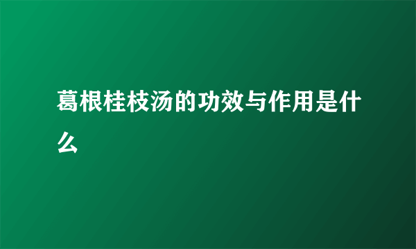 葛根桂枝汤的功效与作用是什么
