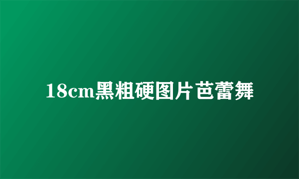 18cm黑粗硬图片芭蕾舞