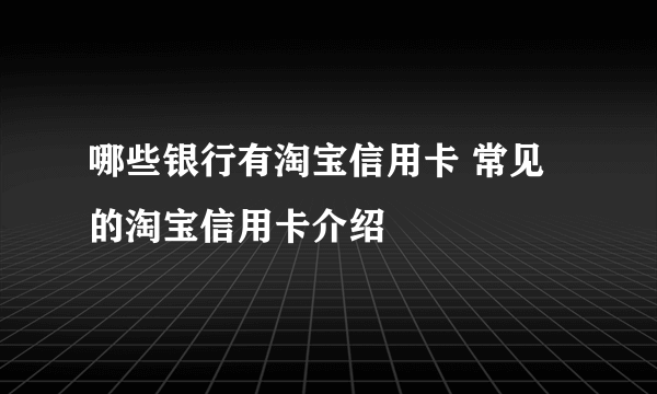 哪些银行有淘宝信用卡 常见的淘宝信用卡介绍