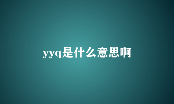 yyq是什么意思啊