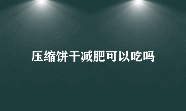 压缩饼干减肥可以吃吗