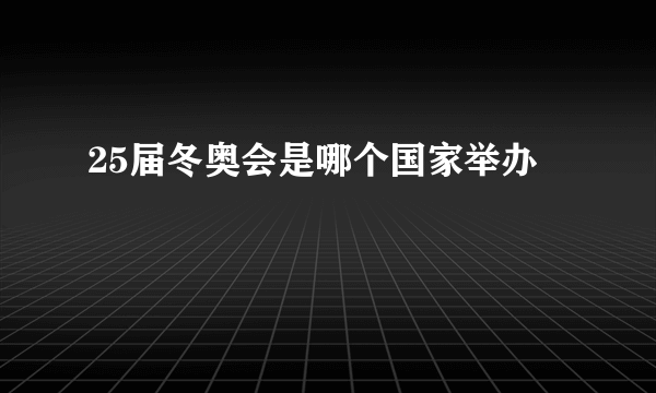 25届冬奥会是哪个国家举办