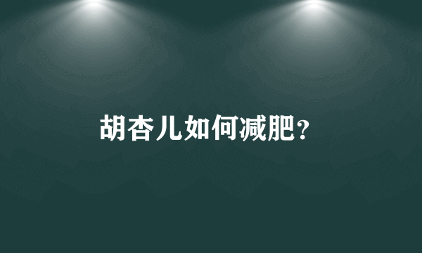 胡杏儿如何减肥？