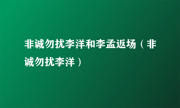 非诚勿扰李洋和李孟返场（非诚勿扰李洋）