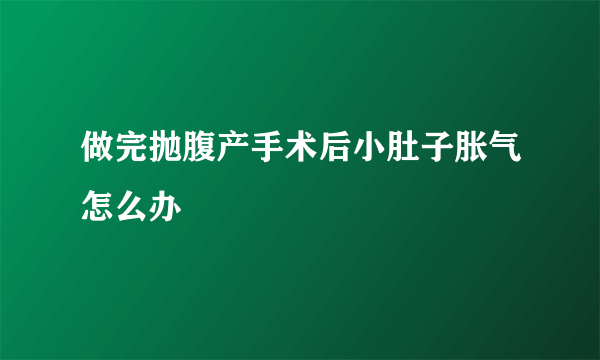 做完抛腹产手术后小肚子胀气怎么办