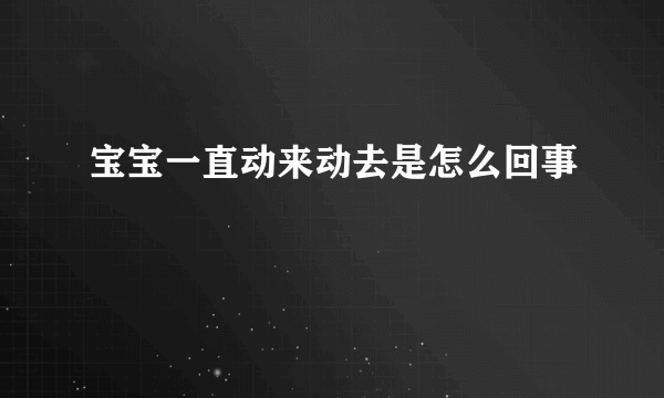 宝宝一直动来动去是怎么回事