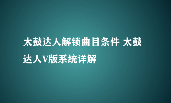太鼓达人解锁曲目条件 太鼓达人V版系统详解