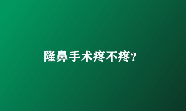 隆鼻手术疼不疼？