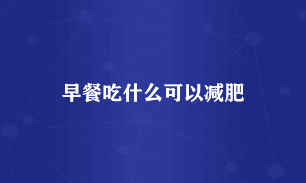 早餐吃什么可以减肥
